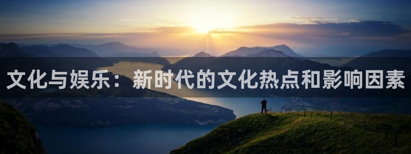 壹号大舞台怎么注册：文化与娱乐：新时代的文化热点和影响因素
